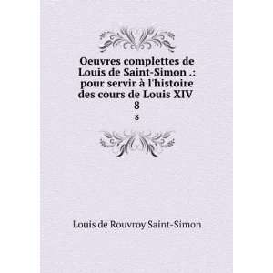   des cours de Louis XIV . 8 Louis de Rouvroy Saint Simon Books