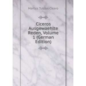  Ciceros Ausgewaehlte Reden, Volume 1 (German Edition 