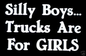 SILLY BOYS TRUCKS ARE FOR GIRLS STICKER DECAL FOR TRUCK  