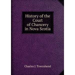   of the Court of Chancery in Nova Scotia Charles J. Townshend Books