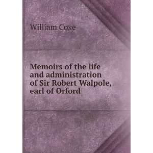   of Sir Robert Walpole, earl of Orford. William Coxe Books