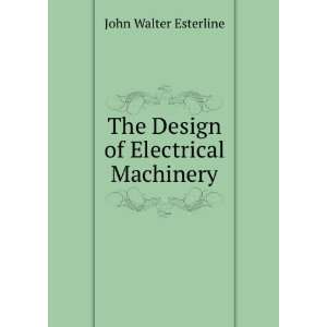  The Design of Electrical Machinery John Walter Esterline Books