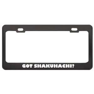 Got Shakuhachi? Music Musical Instrument Black Metal License Plate 