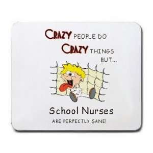  CRAZY PEOPLE DO CRAZY THINGS BUT School Nurses ARE 