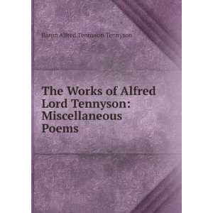The Works of Alfred Lord Tennyson Miscellaneous Poems Baron Alfred 