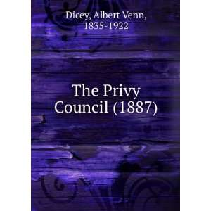 The Privy Council (1887) Albert Venn, 1835 1922 Dicey 9781275547780 