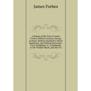 Report of the Trial of James Forbes, William Graham, George Graham 