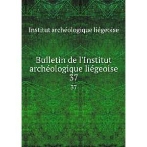  Bulletin de lInstitut archÃ©ologique liÃ©geoise. 37 Institut 
