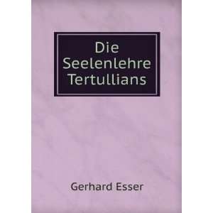  Die Seelenlehre Tertullians. Gerhard Esser Books