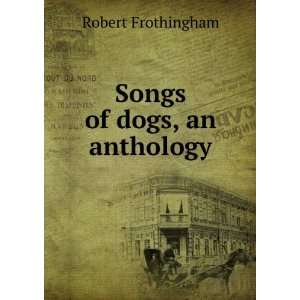  Songs of dogs, an anthology Robert Frothingham Books