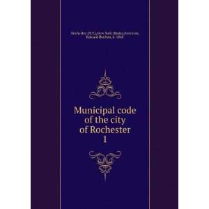 Municipal code of the city of Rochester, Edward R. ; New York State 