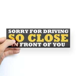  Driving So Close in Front of You Funny Bumper Sticker by 