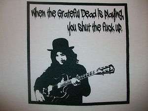 When the Grateful Dead is playing, you shut the F#CK up T shirt Any 