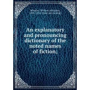   dictionary of the noted names of fiction. 1 William Adolphus Wheeler