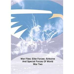 com War Files Elite Forces Airborne And Special Forces Of World War 