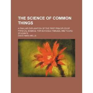 The science of common things; a familiar explanation of 