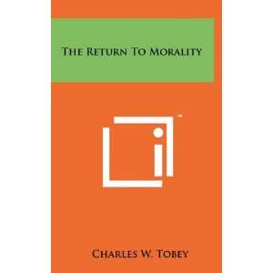  The Return To Morality (9781258053246) Charles W. Tobey 