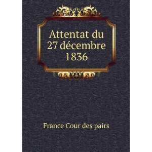  Attentat du 27 dÃ©cembre 1836 France Cour des pairs 