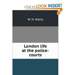  London life at the police courts W. H. Watts Books