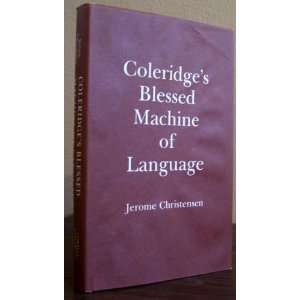 Coleridges Blessed Machine of Language Jerome Christensen 