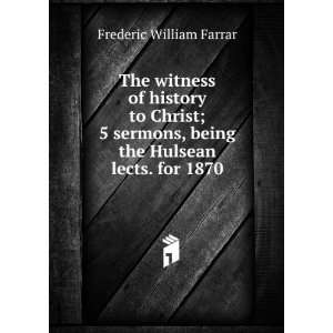 The witness of history to Christ; 5 sermons, being the Hulsean lects 