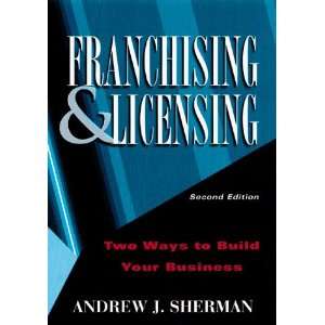  Franchising & Licensing Two Ways to Build Your Business 