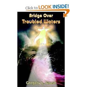   Bridge Over Troubled Waters (9781418427597) Gregory L. Grose Books