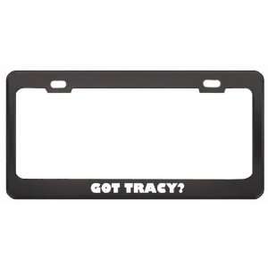  Got Tracy? Boy Name Black Metal License Plate Frame Holder 