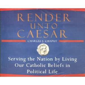  Render Unto Caesar (Archbishop Charles Chaput)   Audio 