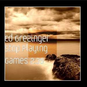  Stop Playing Games 239 Ed Grezinger Music