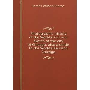   Chicago also a guide to the Worlds Fair and Chicago James Wilson