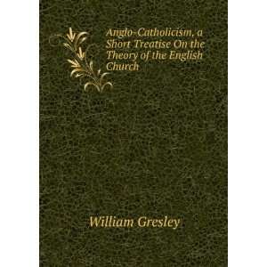   Treatise On the Theory of the English Church William Gresley Books