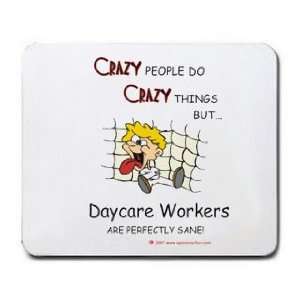 CRAZY PEOPLE DO CRAZY THINGS BUT Daycare Workers ARE PERFECTLY SANE 