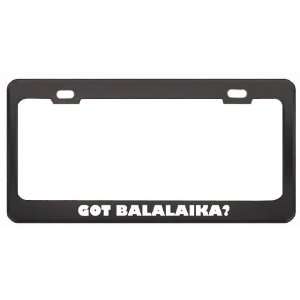 Got Balalaika? Music Musical Instrument Black Metal License Plate 