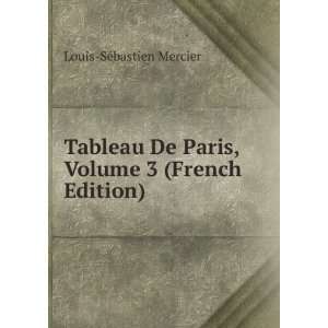  Tableau De Paris, Volume 3 (French Edition) Louis SÃ 