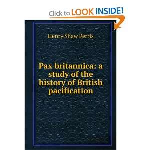 Pax britannica a study of the history of British pacification Henry 