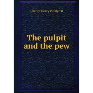  The pulpit and the pew Charles Henry Parkhurst Books
