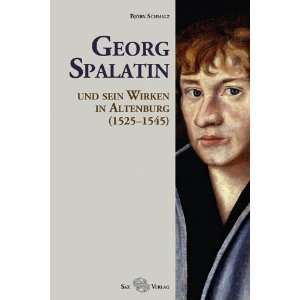 Georg Spalatin Und sein Wirken in Altenburg (1525 1545)  