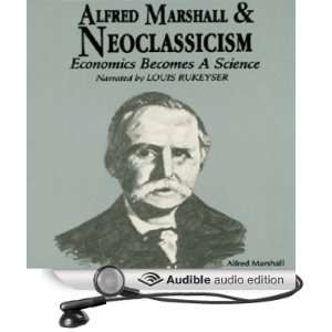Alfred Marshall and Neoclassicism Economics Becomes a Science 