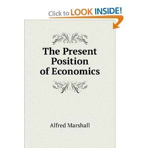  The Present Position of Economics Alfred Marshall Books