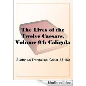 The Lives of the Twelve Caesars, Volume 04 Caligula Gaius Suetonius 