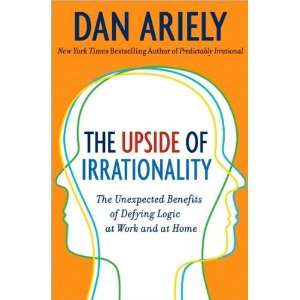  Dan ArielysThe Upside of Irrationality The Unexpected 