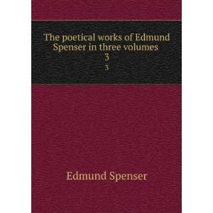   works of Edmund Spenser in three volumes . 3 Spenser Edmund Books