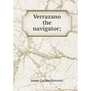  Verrazano the Navigator Or, Notes On Giovanni Da Verrazano 