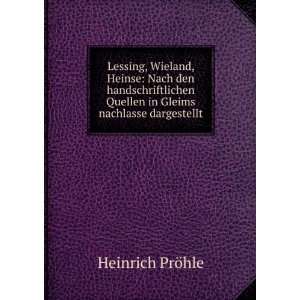 Lessing, Wieland, Heinse Nach den handschriftlichen Quellen in Gleims 