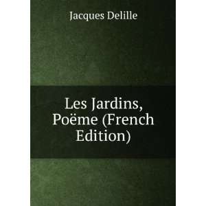    Les Jardins, PoÃ«me (French Edition) Jacques Delille Books