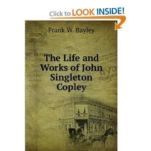    The Life and Works of John Singleton Copley Frank W. Bayley Books