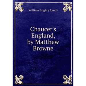  Chaucers England, by Matthew Browne William Brighty 