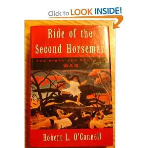   HORSEMAN THE BIRTH AND DEATH OF WAR. Robert L. OConnell Books