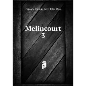  Melincourt. 3 Thomas Love, 1785 1866 Peacock Books